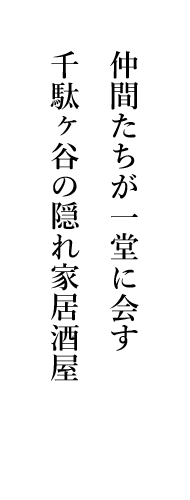 仲間たちが一堂に会す 千駄ヶ谷屋の隠れ家居酒屋 